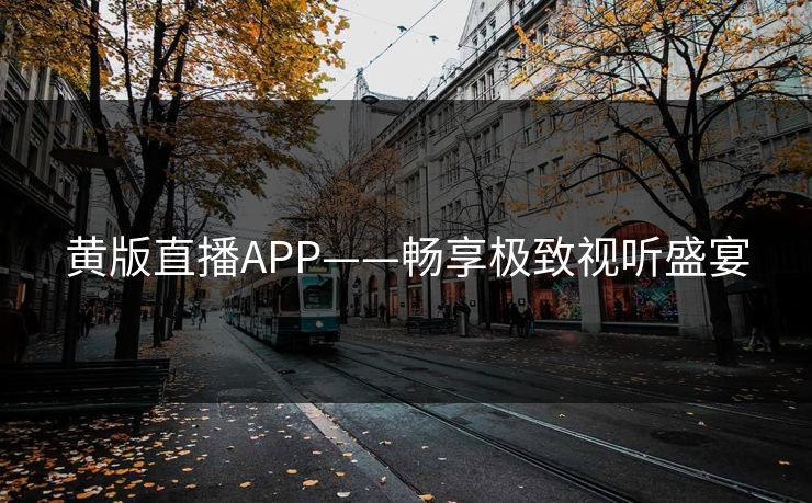 黄版直播APP——畅享极致视听盛宴 黄版直播APP——畅享极致视听盛宴