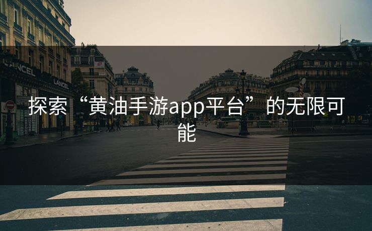 探索“黄油手游app平台”的无限可能
